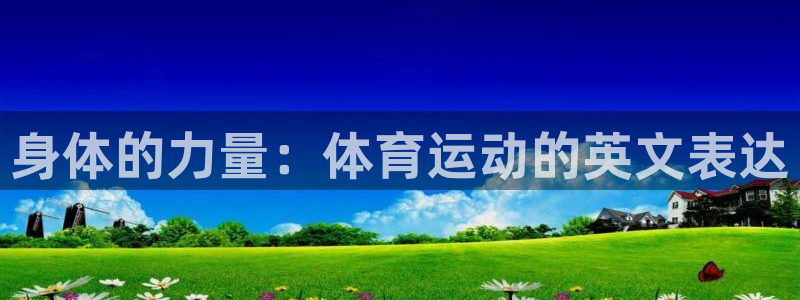 蜘蛛体育NBA红单解说：身体的力量：体育运动的英文表达